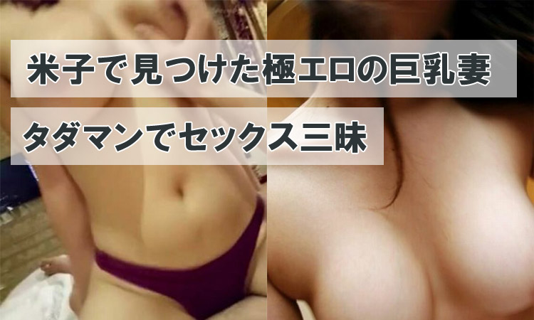 米子で見つけた極エロボディの巨乳妻！タダマンでセックス三昧