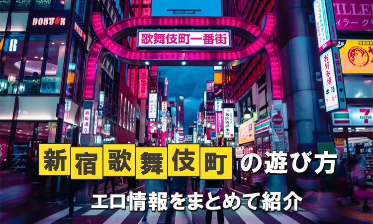 新宿のエロスポットはここだ!歌舞伎町の遊び方と注意点まとめ