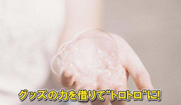 グッズのチカラを借りてとろとろに