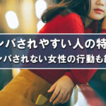 ナンパされやすい人の特徴とは？ナンパされない女性の行動も紹介