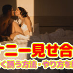 オナニー見せ合いの楽しみ方！誘い方＆やり方まで女性が解説