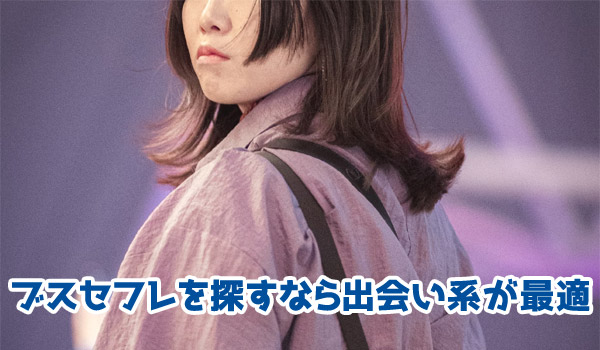 ブスセフレを探すなら出会い系が最適