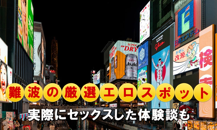 大阪・難波（ミナミ）のエロスポットまとめ！ヤレる場所とセックス体験談